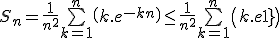 S_n=\frac{1}{n^2}\bigsum_{k=1}^{n}\(k.e^{-kn}\)\le\frac{1}{n^2}\bigsum_{k=1}^{n}\(k.e^{-1}\)